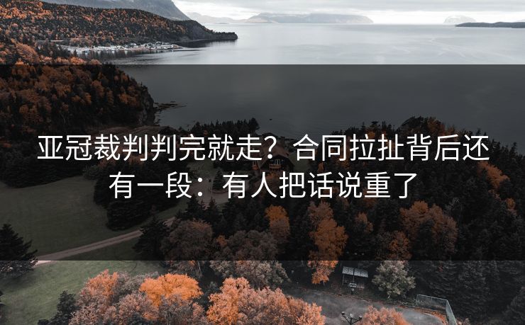 亚冠裁判判完就走？合同拉扯背后还有一段：有人把话说重了